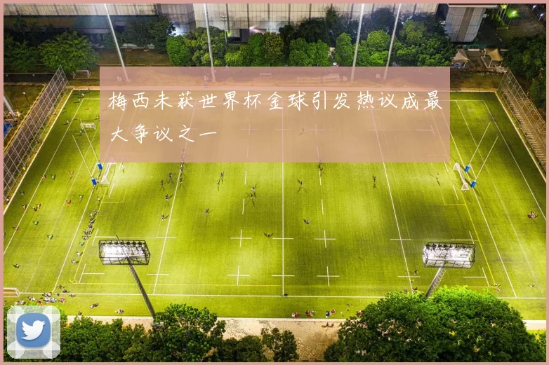 梅西未获世界杯金球引发热议成最大争议之一