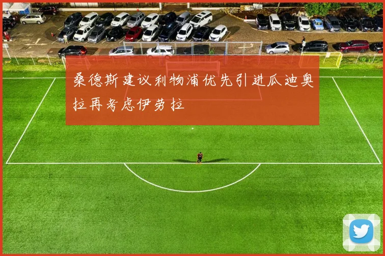 桑德斯建议利物浦优先引进瓜迪奥拉再考虑伊劳拉