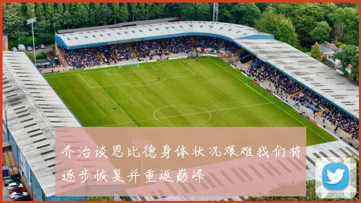 乔治谈恩比德身体状况艰难我们将逐步恢复并重返巅峰